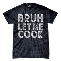 Let Him Cook Bruh Let Me Cook Tie-Dye T-Shirt