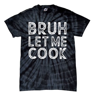 Let Him Cook Bruh Let Me Cook Tie-Dye T-Shirt