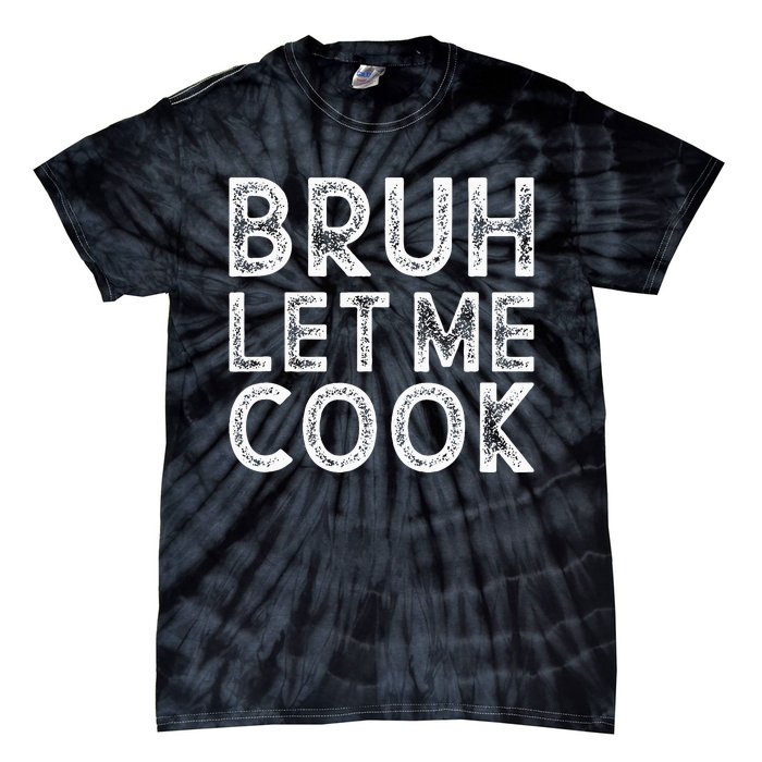 Let Him Cook Bruh Let Me Cook Tie-Dye T-Shirt