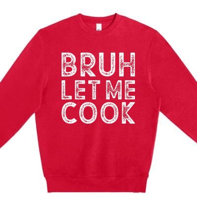 Let Him Cook Bruh Let Me Cook Premium Crewneck Sweatshirt