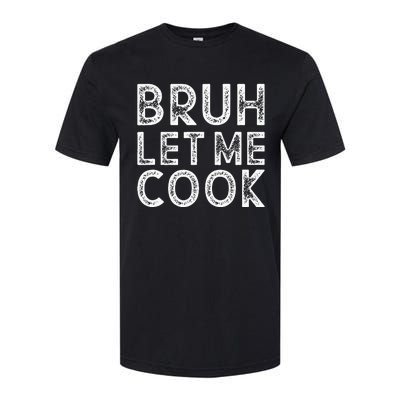 Let Him Cook Bruh Let Me Cook Softstyle® CVC T-Shirt