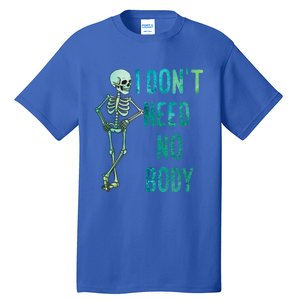 Lazy Halloween Costume Funny Skeleton I Dont Need Nobody Gift Tall T-Shirt