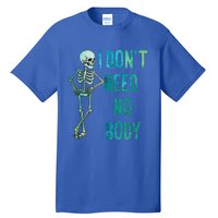 Lazy Halloween Costume Funny Skeleton I Dont Need Nobody Gift Tall T-Shirt