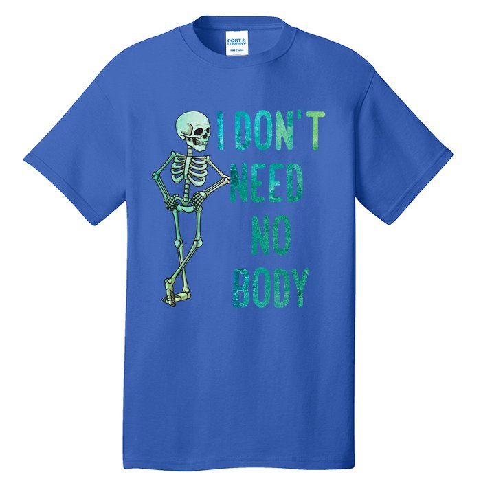 Lazy Halloween Costume Funny Skeleton I Dont Need Nobody Gift Tall T-Shirt