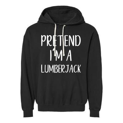 Lazy Halloween Costume Pretend I'm A Lumberjack Garment-Dyed Fleece Hoodie