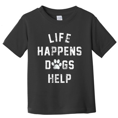 Life Happens Dogs Help Toddler T-Shirt
