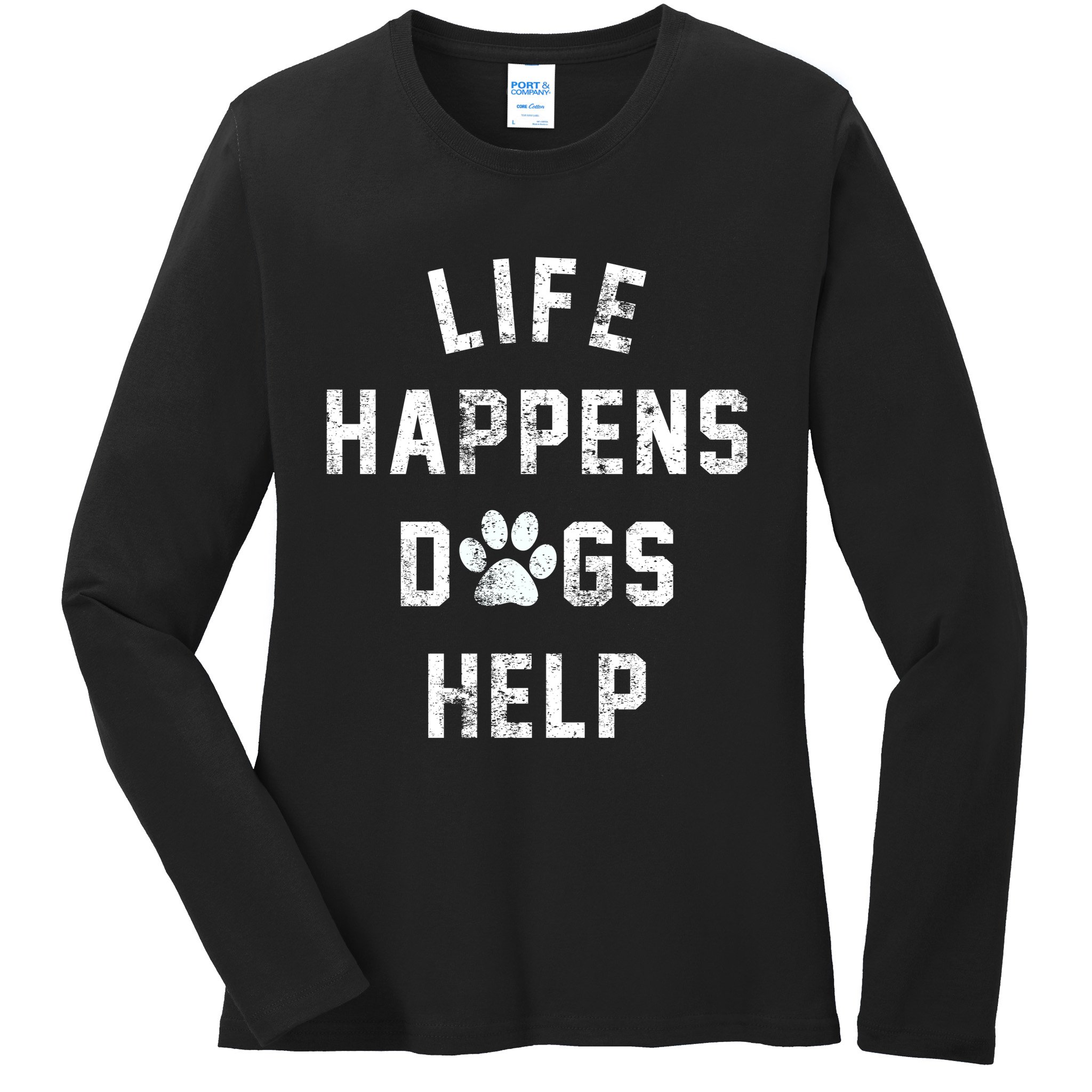 Life Happens Dogs Help Ladies Long Sleeve Shirt
