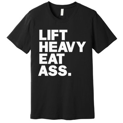 Lift Heavy Eat Ass Funny Adult Humor Workout Fitness Gym Premium T-Shirt