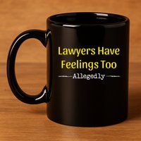 Lawyers Have Feelings Too Allegedly 11oz C Handle Ceramic Mug