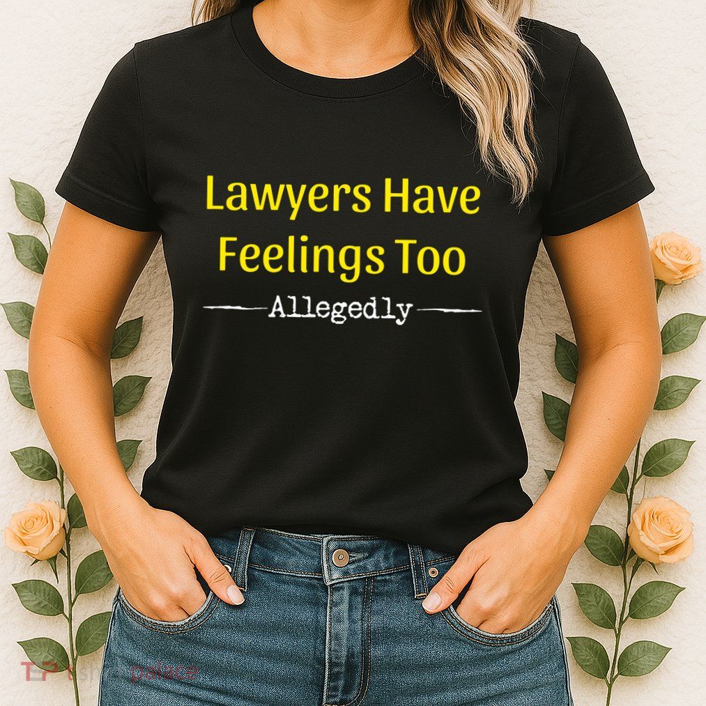 Lawyers Have Feelings Too Allegedly Womens T-Shirt
