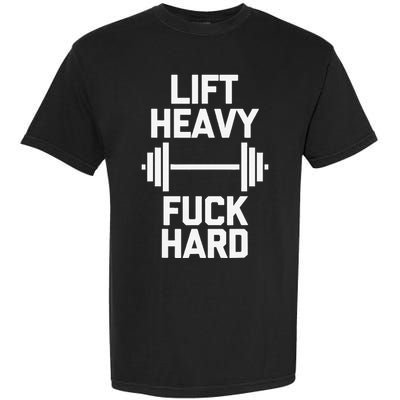 Lift Heavy Fuck Hard Cool Funny Weightlifting Workout Gym Garment-Dyed Heavyweight T-Shirt