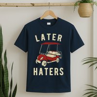 Later Haters Golf Cart Funny Vintage T-Shirt