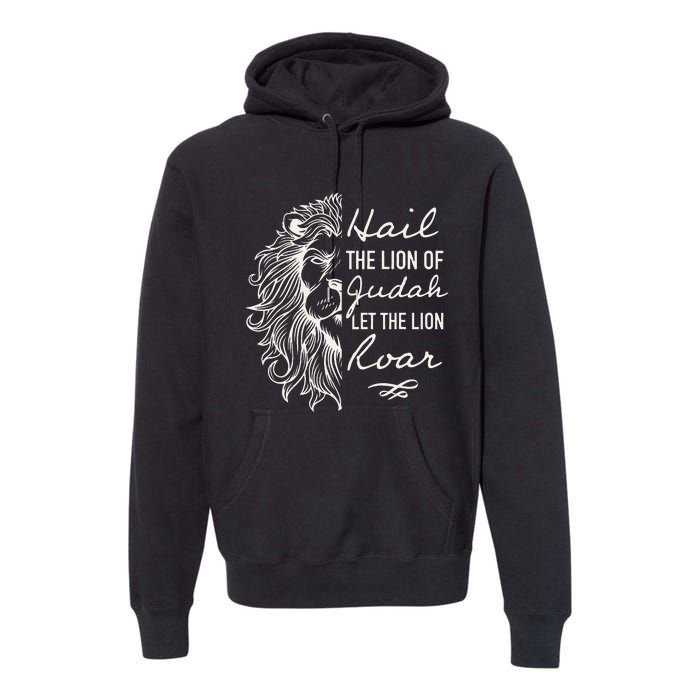 Lion Hail Hail Lion Of Judah Let The Lion Roar Christian Premium Hoodie