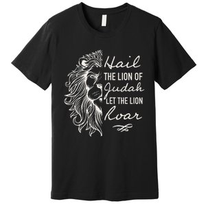 Lion Hail Hail Lion Of Judah Let The Lion Roar Christian Premium T-Shirt