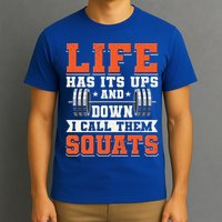 Life Has Its Ups And Downs I Call Them Squats Funny Gym Gift T-Shirt