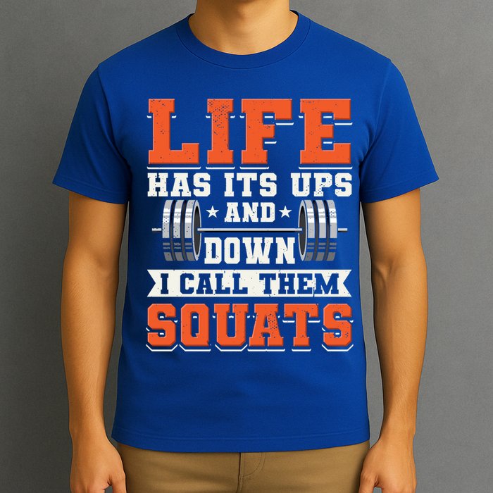 Life Has Its Ups And Downs I Call Them Squats Funny Gym Gift T-Shirt