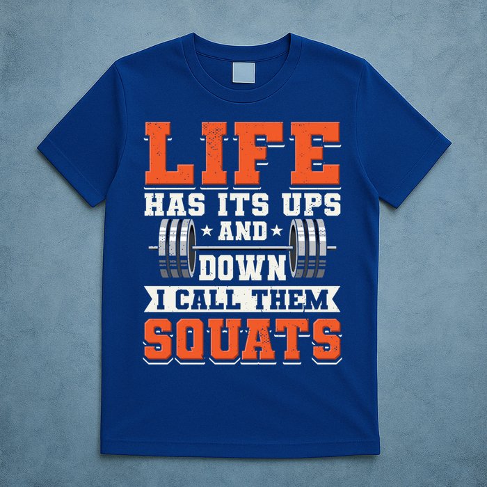 Life Has Its Ups And Downs I Call Them Squats Funny Gym Gift T-Shirt