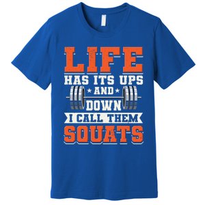 Life Has Its Ups And Downs I Call Them Squats Funny Gym Gift Premium T-Shirt