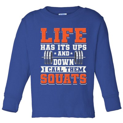Life Has Its Ups And Downs I Call Them Squats Funny Gym Gift Toddler Long Sleeve Shirt