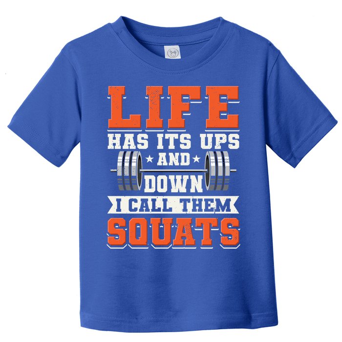 Life Has Its Ups And Downs I Call Them Squats Funny Gym Gift Toddler T-Shirt
