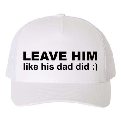 Leave Him Like His Dad Did Yupoong Adult 5-Panel Trucker Hat