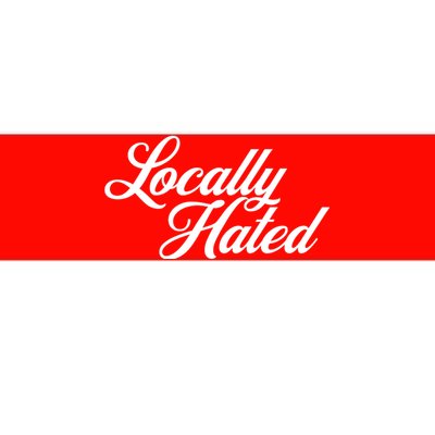 Locally Hated Bumper Sticker