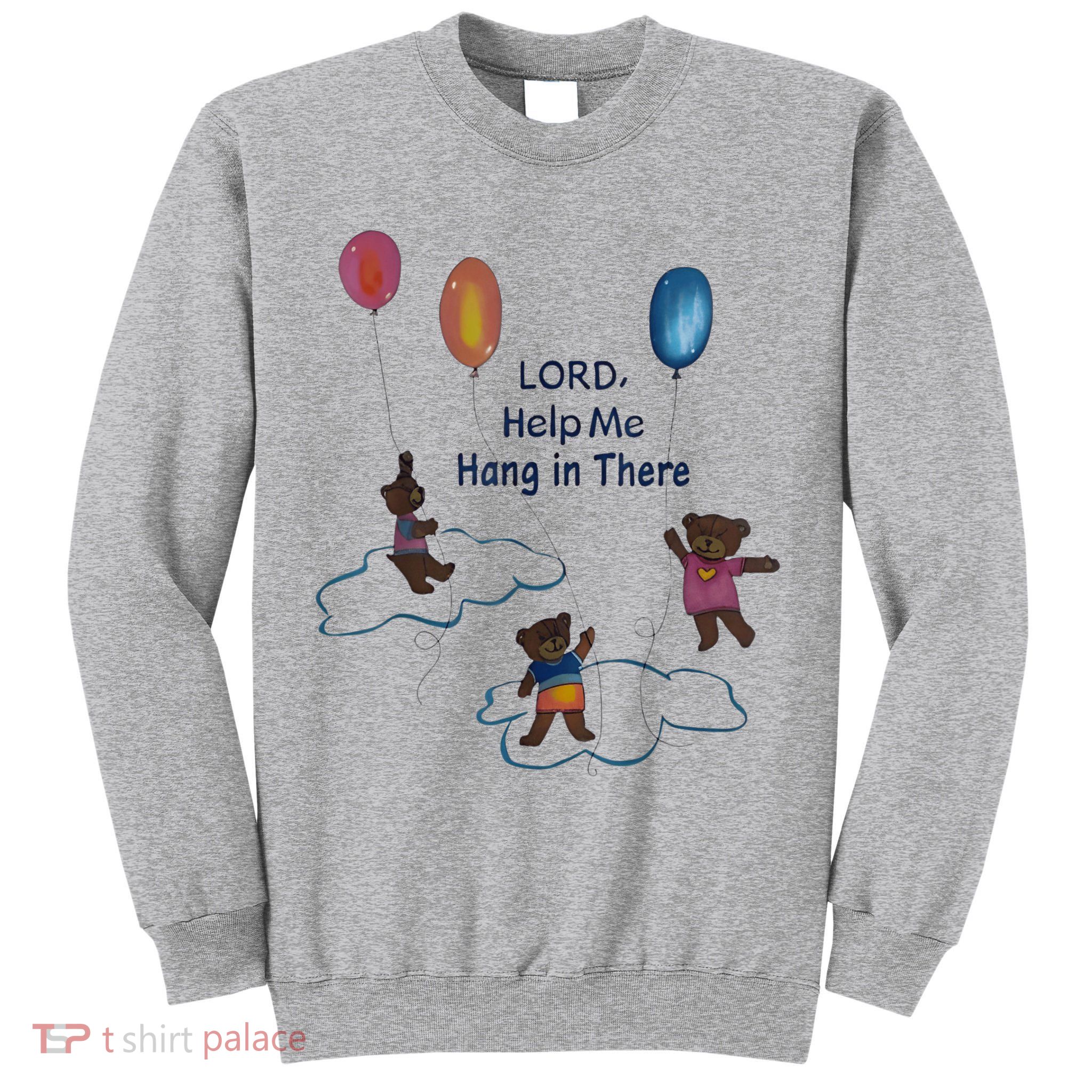 Lord Help Me Hang In There Funny Meme Tall Sweatshirt