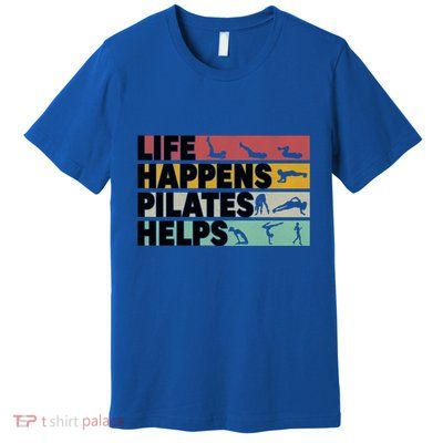 Life Happens Pilates Helps For Pilates Lover Gift Premium T-Shirt