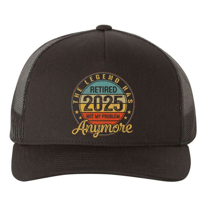 Legend Has Retired 2025 Not My Problem Anymore Retirement Gift Yupoong Adult 5-Panel Trucker Hat