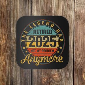 Legend Has Retired 2025 Not My Problem Anymore Retirement Gift Coaster