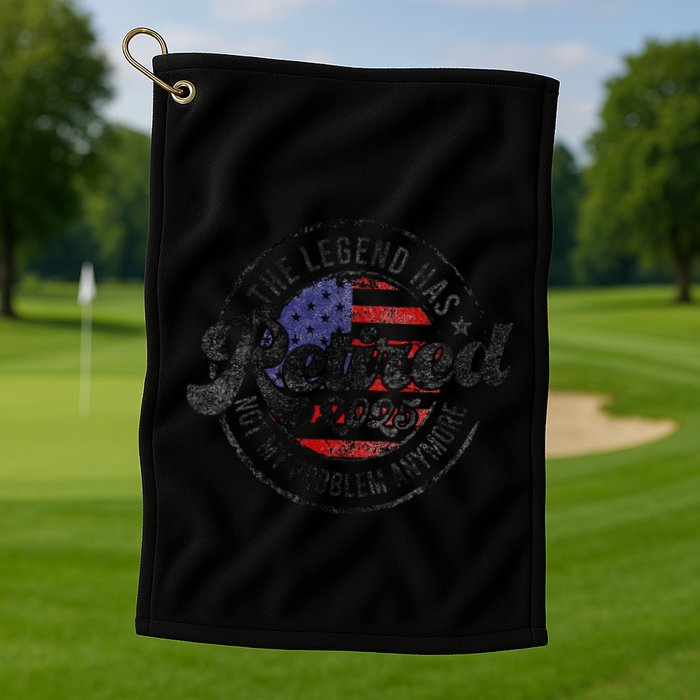 Legend Has Retired 2025 Not My Problem Anymore Retirement Gift Golf Towel