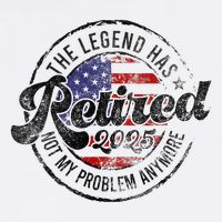 Legend Has Retired 2025 Not My Problem Anymore Retirement Gift Garment-Dyed Sweatshirt