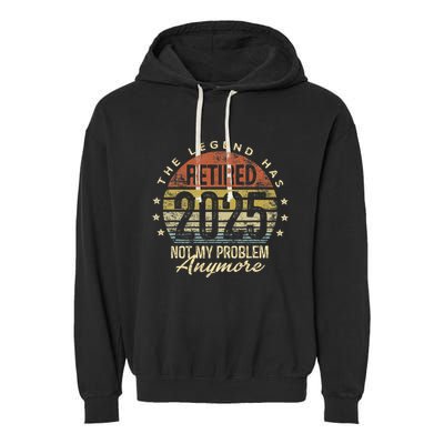 Legend Has Retired 2025 Not My Problem Anymore Retirement Gift Garment-Dyed Fleece Hoodie