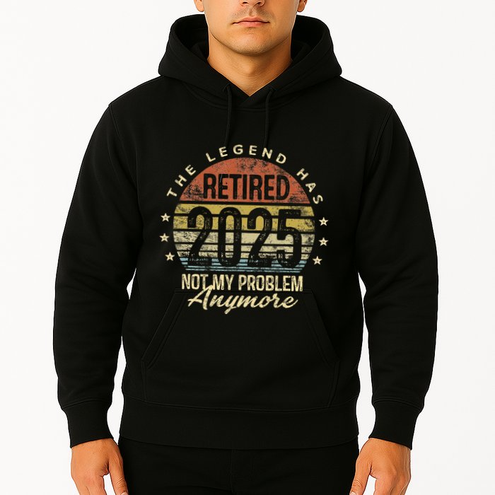 Legend Has Retired 2025 Not My Problem Anymore Retirement Gift Hoodie