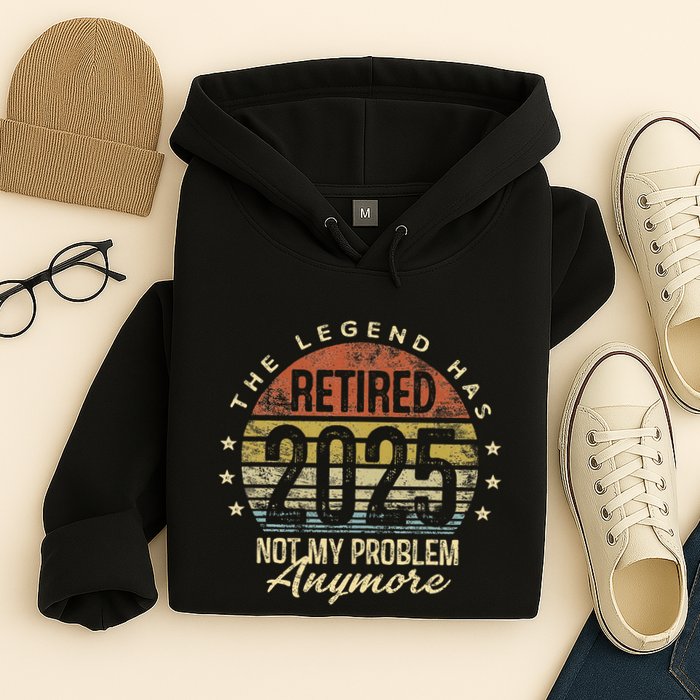 Legend Has Retired 2025 Not My Problem Anymore Retirement Gift Hoodie