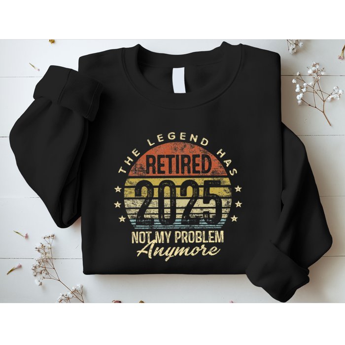 Legend Has Retired 2025 Not My Problem Anymore Retirement Gift Sweatshirt