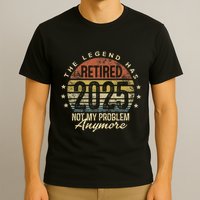 Legend Has Retired 2025 Not My Problem Anymore Retirement Gift T-Shirt