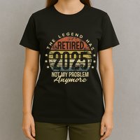 Legend Has Retired 2025 Not My Problem Anymore Retirement Gift T-Shirt