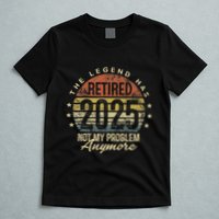 Legend Has Retired 2025 Not My Problem Anymore Retirement Gift T-Shirt