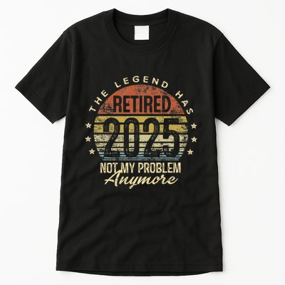 Legend Has Retired 2025 Not My Problem Anymore Retirement Gift Tall T-Shirt