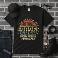 Legend Has Retired 2025 Not My Problem Anymore Retirement Gift Tall T-Shirt