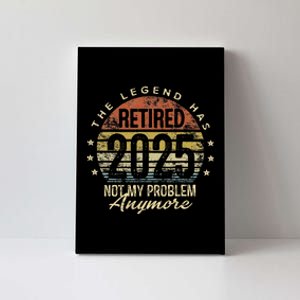 Legend Has Retired 2025 Not My Problem Anymore Retirement Gift Canvas