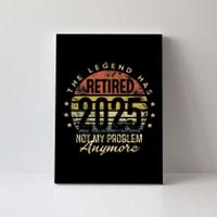 Legend Has Retired 2025 Not My Problem Anymore Retirement Gift Canvas