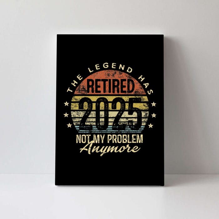 Legend Has Retired 2025 Not My Problem Anymore Retirement Gift Canvas