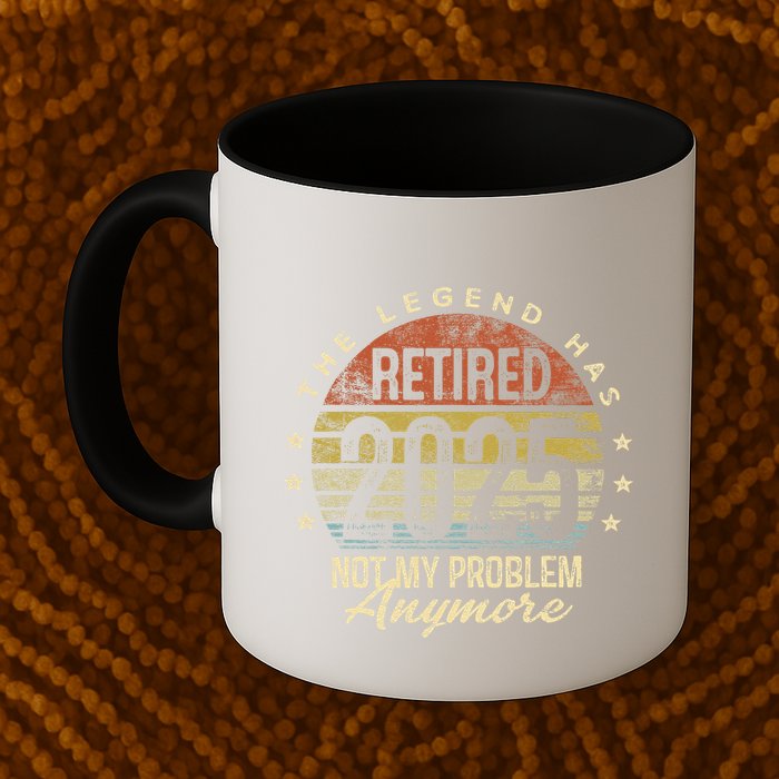 Legend Has Retired 2025 Not My Problem Anymore Retirement Gift Mug