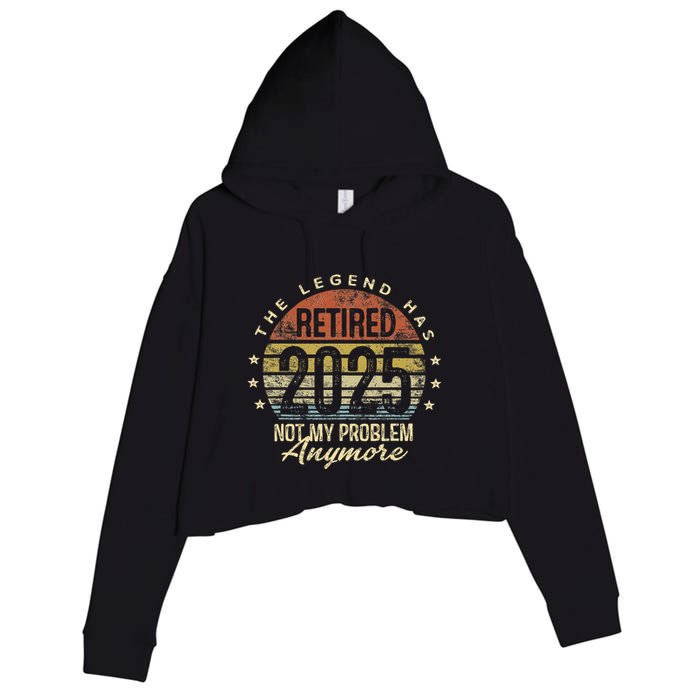 Legend Has Retired 2025 Not My Problem Anymore Retirement Gift Crop Fleece Hoodie
