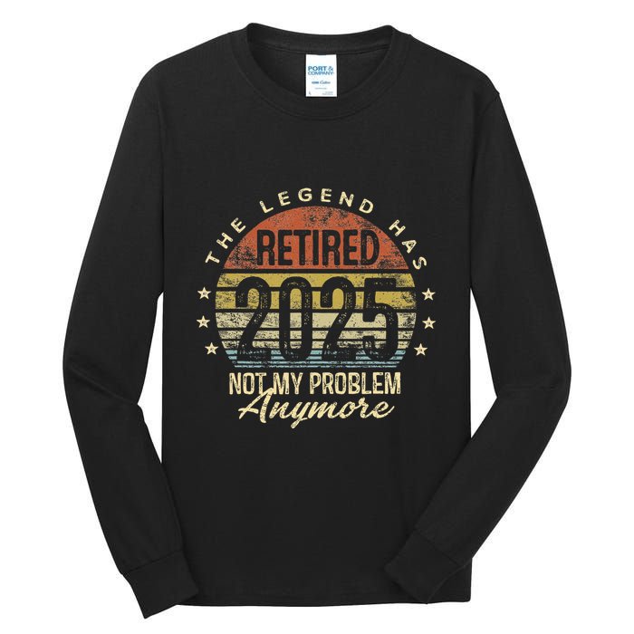 Legend Has Retired 2025 Not My Problem Anymore Retirement Gift Tall Long Sleeve T-Shirt