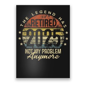 Legend Has Retired 2025 Not My Problem Anymore Retirement Gift Poster