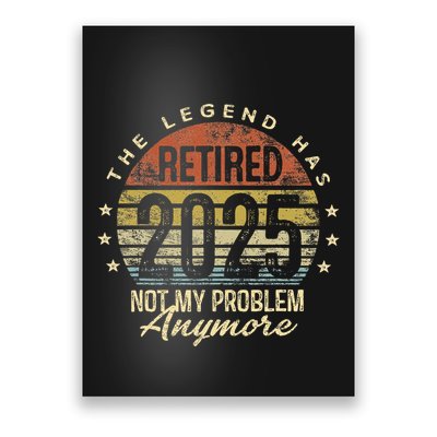 Legend Has Retired 2025 Not My Problem Anymore Retirement Gift Poster