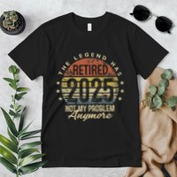 Legend Has Retired 2025 Not My Problem Anymore Retirement Gift Premium T-Shirt